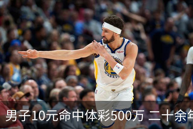 男子10元命中体彩500万 二十余年坚持理性购彩